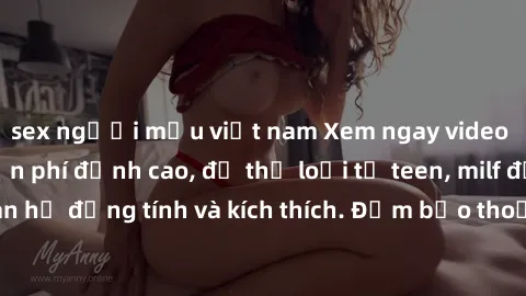 sex người mẫu việt nam Xem ngay video sex không che miễn phí đỉnh cao, đủ thể loại từ teen, milf đến các cảnh quan hệ đồng tính và kích thích. Đảm bảo thoả mãn mọi khả năng kích thích của bạn!