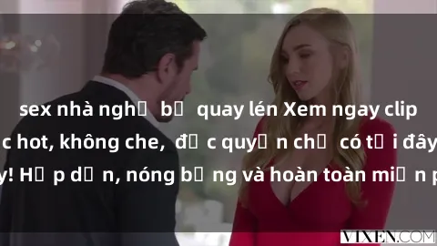sex nhà nghỉ bị quay lén Xem ngay clip sex không che cực hot, không che,  độc quyền chỉ có tại đây! Hấp dẫn, nóng bỏng và hoàn toàn miễn phí, không thể bỏ qua!