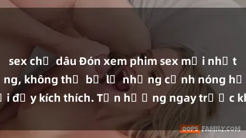 sex chị dâu Đón xem phim sex mới nhất đang hot trên mạng, không thể bỏ lỡ những cảnh nóng hổi đầy kích thích. Tận hưởng ngay trước khi bị xoá chóng mặt!