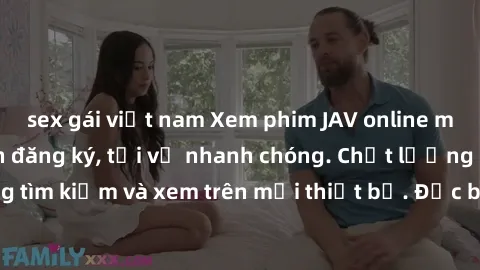 sex gái việt nam Xem phim JAV online miễn phí không cần đăng ký, tải về nhanh chóng. Chất lượng HD, dễ dàng tìm kiếm và xem trên mọi thiết bị. Đặc biệt, không quảng cáo làm phiền.