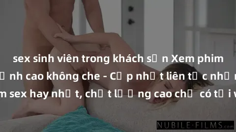 sex sinh viên trong khách sạn Xem phim jav hd miễn phí đỉnh cao không che - Cập nhật liên tục những bộ phim sex hay nhất, chất lượng cao chỉ có tại website chuyên nghiệp hàng đầu.