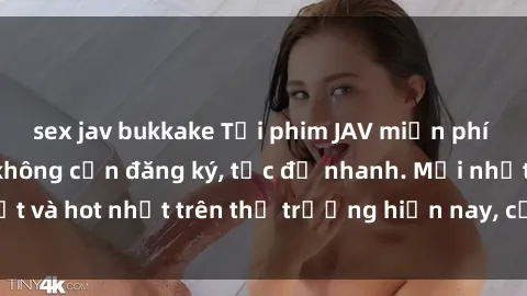 sex jav bukkake Tải phim JAV miễn phí chất lượng cao, không cần đăng ký, tốc độ nhanh. Mới nhất và hot nhất trên thị trường hiện nay, cập nhật hàng ngày.