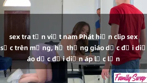 sex tra tấn việt nam Phát hiện clip sex nữ sinh gây sốc trên mạng, hệ thống giáo dục đối diện áp lực lớn