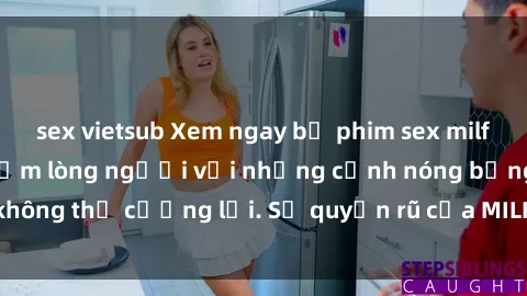 sex vietsub Xem ngay bộ phim sex milf hot nhất, làm say đắm lòng người với những cảnh nóng bỏng không thể cưỡng lại. Sự quyến rũ của MILF sẽ khiến bạn mãnh liệt!