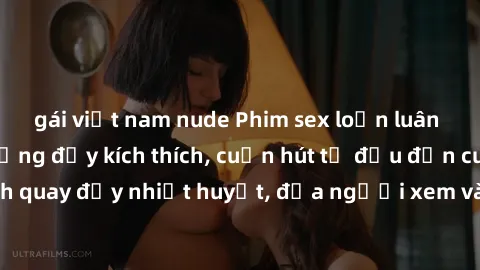 gái việt nam nude Phim sex loạn luân Nhật Bản: Hành động đầy kích thích, cuốn hút từ đầu đến cuối. Những cảnh quay đầy nhiệt huyết, đưa người xem vào thế giới độc đáo của tình thân. Đừng bỏ lỡ!