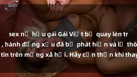 sex nữ hầu gái Gái Việt bị quay lén trong phòng thay đồ, hành động xấu đã bị phát hiện và lộ thông tin trên mạng xã hội. Hãy cẩn thận khi thay đồ ở nơi công cộng!