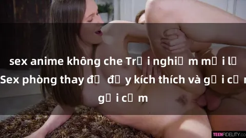 sex anime không che Trải nghiệm mới lạ: Sex phòng thay đồ đầy kích thích và gợi cảm