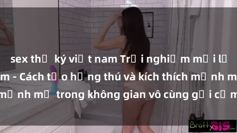 sex thư ký việt nam Trải nghiệm mới lạ với sex phòng tắm - Cách tạo hứng thú và kích thích mạnh mẽ trong không gian vô cùng gợi cảm và lãng mạn