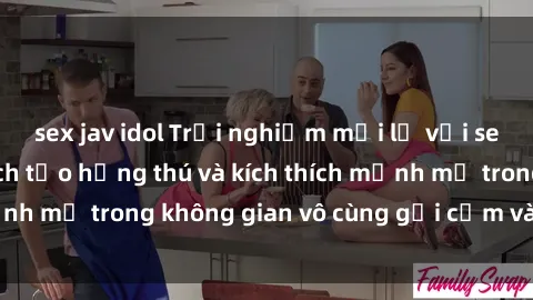 sex jav idol Trải nghiệm mới lạ với sex phòng tắm - Cách tạo hứng thú và kích thích mạnh mẽ trong không gian vô cùng gợi cảm và lãng mạn
