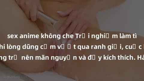 sex anime không che Trải nghiệm làm tình ngoài đường: Khi lòng dũng cảm vượt qua ranh giới, cuộc hẹn nơi công cộng trở nên mãn nguyện và đầy kích thích. Hành vi nguy hiểm, nhưng cũng tạo nên cảm giác 