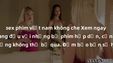 sex phim việt nam không che Xem ngay phim sex bukkake hàng đầu với những bộ phim hấp dẫn, cảnh quay nóng bỏng không thể bỏ qua. Đảm bảo bạn sẽ hài lòng với trải nghiệm mới lạ này!