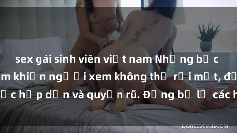 sex gái sinh viên việt nam Những bức ảnh sexy tá gợi cảm khiến người xem không thể rời mắt, đầy sức hấp dẫn và quyến rũ. Đừng bỏ lỡ các hình ảnh nóng bỏng này!