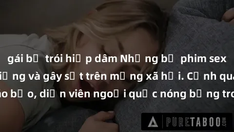 gái bị trói hiếp dâm Những bộ phim sex ngoại quốc nổi tiếng và gây sốt trên mạng xã hội. Cảnh quay táo bạo, diễn viên ngoại quốc nóng bỏng trong các tác phẩm đỉnh cao.