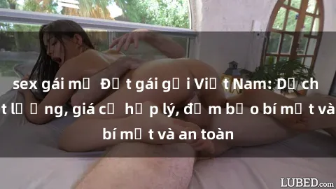 sex gái mỹ Đặt gái gọi Việt Nam: Dịch vụ chất lượng, giá cả hợp lý, đảm bảo bí mật và an toàn