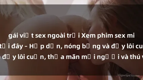gái việt sex ngoài trời Xem phim sex miễn phí online ngay tại đây – Hấp dẫn, nóng bỏng và đầy lôi cuốn, thỏa mãn mọi người và thú vui của bạn!