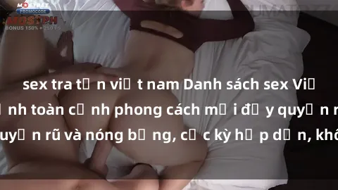 sex tra tấn việt nam Danh sách sex Việt Nam không che - Ảnh toàn cảnh phong cách mới đầy quyến rũ và nóng bỏng, cực kỳ hấp dẫn, không thể bỏ qua!