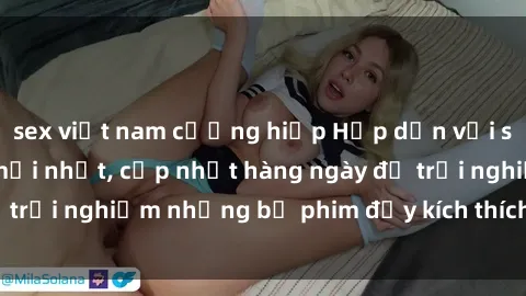sex việt nam cưỡng hiếp Hấp dẫn với sex hentai vietsub mới nhất, cập nhật hàng ngày để trải nghiệm những bộ phim đầy kích thích và hấp dẫn.