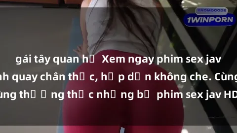gái tây quan hệ Xem ngay phim sex jav HD với những cảnh quay chân thực, hấp dẫn không che. Cùng thưởng thức những bộ phim sex jav HD hot nhất hiện nay!