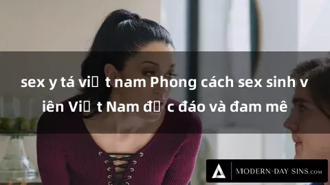 sex y tá việt nam Phong cách sex sinh viên Việt Nam độc đáo và đam mê